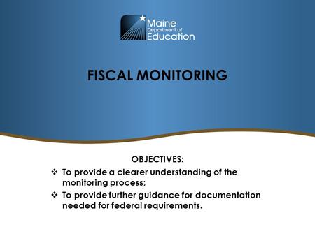 FISCAL MONITORING OBJECTIVES:  To provide a clearer understanding of the monitoring process;  To provide further guidance for documentation needed for.