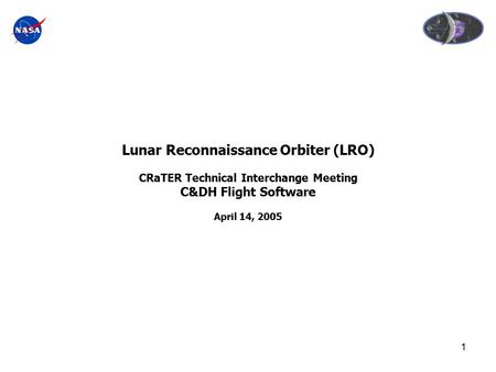 1 Lunar Reconnaissance Orbiter (LRO) CRaTER Technical Interchange Meeting C&DH Flight Software April 14, 2005.