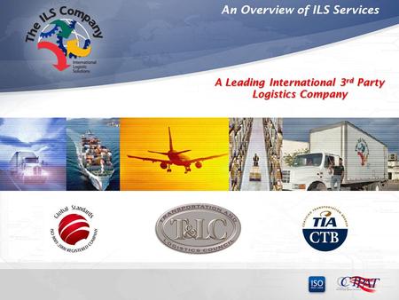An Overview of ILS Services A Leading International 3 rd Party Logistics Company.