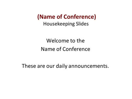 (Name of Conference) Housekeeping Slides Welcome to the Name of Conference These are our daily announcements.
