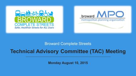 Broward Complete Streets Technical Advisory Committee (TAC) Meeting Monday August 10, 2015.