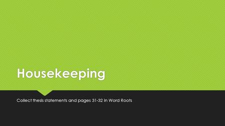 Housekeeping Collect thesis statements and pages 31-32 in Word Roots.