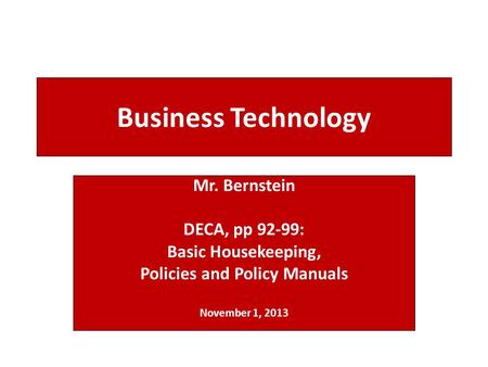 Business Technology Mr. Bernstein DECA, pp 92-99: Basic Housekeeping, Policies and Policy Manuals November 1, 2013.