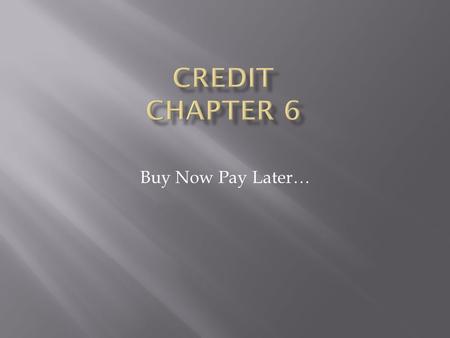 Buy Now Pay Later….  How to analyze the advantages & disadvantages of consumer credit  How to distinguish among various types of consumer credit  How.