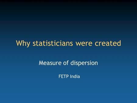 Why statisticians were created Measure of dispersion FETP India.