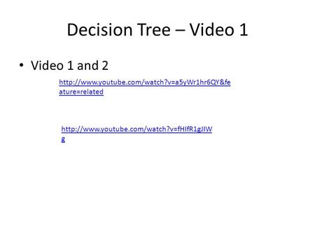 Decision Tree – Video 1 Video 1 and 2  ature=related  g.