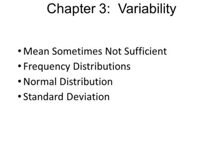 Chapter 3: Variability Mean Sometimes Not Sufficient Frequency Distributions Normal Distribution Standard Deviation.