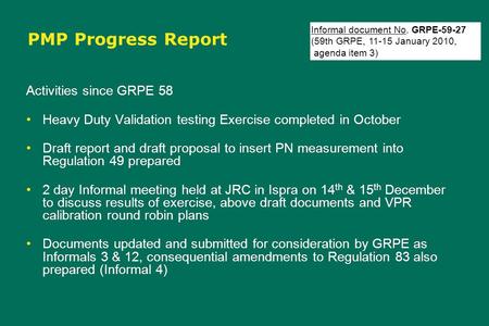 PMP Progress Report Activities since GRPE 58 Heavy Duty Validation testing Exercise completed in October Draft report and draft proposal to insert PN measurement.