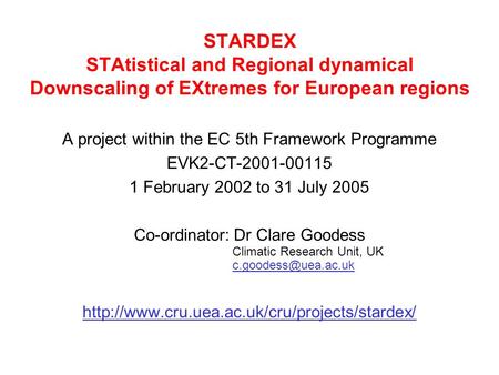 STARDEX STAtistical and Regional dynamical Downscaling of EXtremes for European regions A project within the EC 5th Framework Programme EVK2-CT-2001-00115.