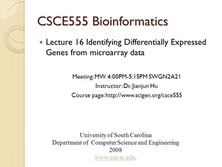CSCE555 Bioinformatics Lecture 16 Identifying Differentially Expressed Genes from microarray data Meeting: MW 4:00PM-5:15PM SWGN2A21 Instructor: Dr. Jianjun.