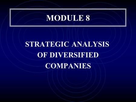 MODULE 8 STRATEGIC ANALYSIS OF DIVERSIFIED COMPANIES.