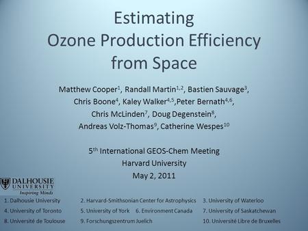 Estimating Ozone Production Efficiency from Space Matthew Cooper 1, Randall Martin 1,2, Bastien Sauvage 3, Chris Boone 4, Kaley Walker 4,5,Peter Bernath.