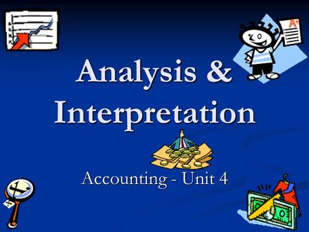 Analysis & Interpretation Accounting - Unit 4. Why is it necessary to evaluate performance? Is the business doing well? Is the business achieving its.