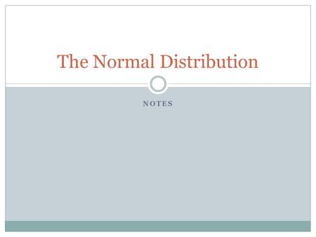 NOTES The Normal Distribution. In earlier courses, you have explored data in the following ways: By plotting data (histogram, stemplot, bar graph, etc.)