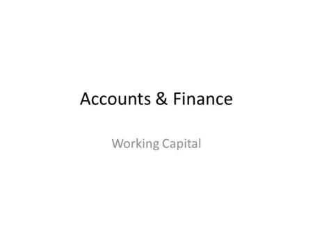 Accounts & Finance Working Capital. Learning Objectives Define working capital and explain the working capital cycle Prepare a cash flow forecast from.