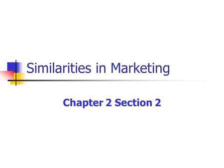 Similarities in Marketing Chapter 2 Section 2. Changes in Marketing Many marketers consider People to be the fifth P in the marketing mix. Marketers have.