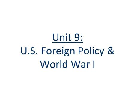 Unit 9: U.S. Foreign Policy & World War I