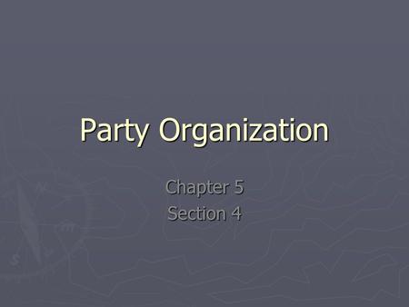 Party Organization Chapter 5 Section 4.