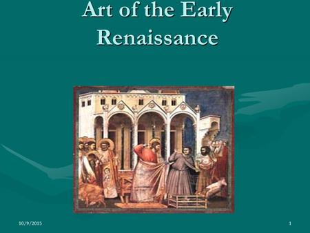 10/9/20151 Art of the Early Renaissance. 10/9/20152 OBJECTIVES OBJECTIVES focus on the visual arts of the Early Renaissance period.focus on the visual.