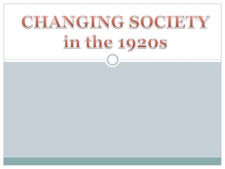 Describe how life changed in the 1920s. Evaluate how changing life in the 1920s has impacted life today.