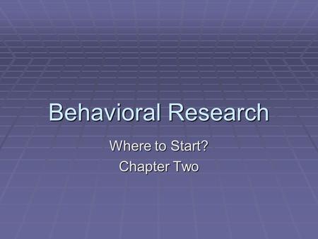 Behavioral Research Where to Start? Chapter Two. Introduction  Where do scientists get research ideas?  Past Research- published findings of previous.