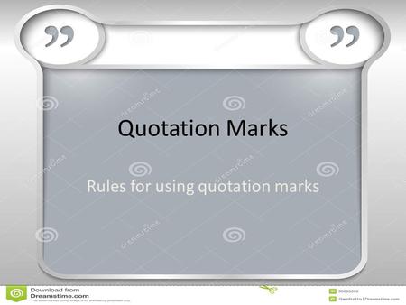 Quotation Marks Rules for using quotation marks. Use quotation marks to enclose a direct quotation– a person’s exact words. Do not use quotation marks.