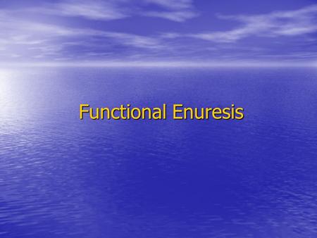 Functional Enuresis. What is enuresis ? Repeated involuntary voiding of urine occurring after an age at which continence is usual in the absence of any.