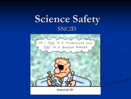 Science Safety SNC2D. Science Safety: Daily Learning Goal The student will be able to apply knowledge and understanding of safe laboratory practices and.