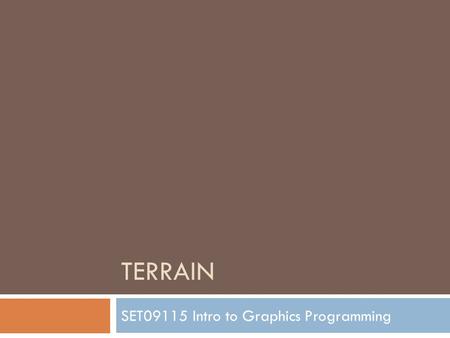 TERRAIN SET09115 Intro to Graphics Programming. Breakdown  Basics  What do we mean by terrain?  How terrain rendering works  Generating terrain 