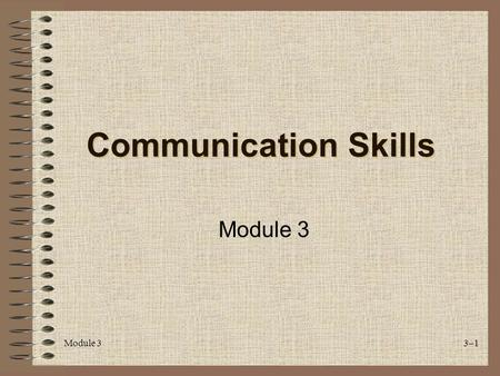 Module 3 3–1 Communication Skills Module 3. 3–18 Learning Objectives Given a participative lecture, participants will identify characteristics of effective.
