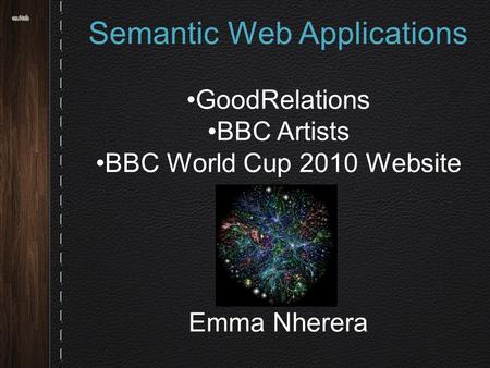 Semantic Web Applications GoodRelations BBC Artists BBC World Cup 2010 Website Emma Nherera.