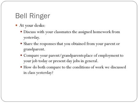Bell Ringer At your desks: Discuss with your classmates the assigned homework from yesterday. Share the responses that you obtained from your parent or.