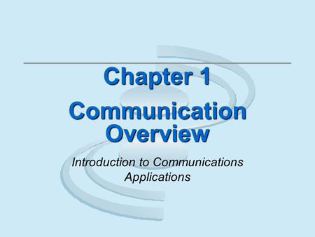 Chapter 1 Communication Overview Introduction to Communications Applications.