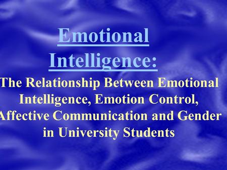 Emotional Intelligence: The Relationship Between Emotional Intelligence, Emotion Control, Affective Communication and Gender in University Students.