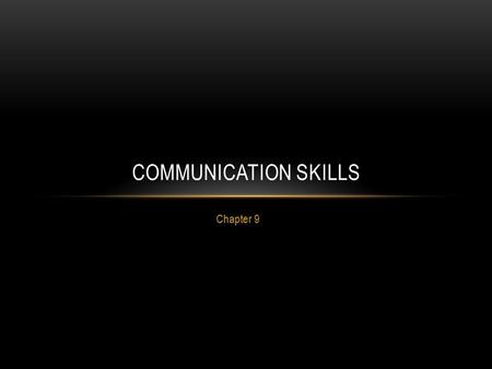 Chapter 9 COMMUNICATION SKILLS. WHAT IS COMMUNICATION? The Act of Exchanging Information Used to inform, command, instruct, assess, influence, and persuade.