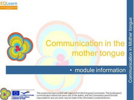 Communication in Mother tongue This project has been funded with support from the European Commission. This [publication] communication reflects the views.