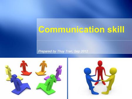 Prepared by Thuy Tran, Sep 2012 Communication skill.