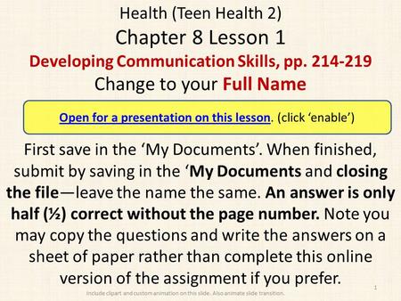 Health (Teen Health 2) Chapter 8 Lesson 1 Developing Communication Skills, pp. 214-219 Change to your Full Name First save in the ‘My Documents’. When.