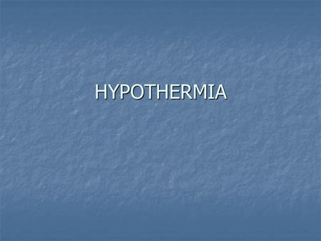 HYPOTHERMIA. Objectives and Outcomes Learn the meaning of hypothermia. Learn the meaning of hypothermia. Understand what causes hypothermia. Understand.