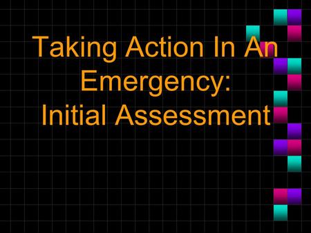 Taking Action In An Emergency: Initial Assessment.