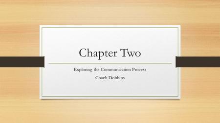 Chapter Two Exploring the Communication Process Coach Dobbins.
