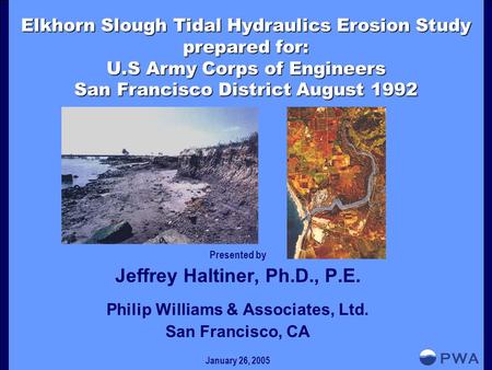 Elkhorn Slough Tidal Hydraulics Erosion Study prepared for: U.S Army Corps of Engineers San Francisco District August 1992 Presented by Jeffrey Haltiner,