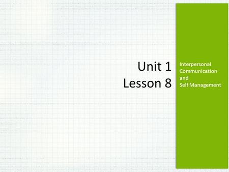 Interpersonal Communication and Self Management Unit 1 Lesson 8.