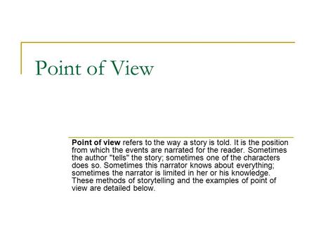 Point of View Point of view refers to the way a story is told. It is the position from which the events are narrated for the reader. Sometimes the author.