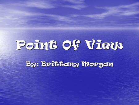 Point Of View By: Brittany Morgan. Point of view definitions The way a narrator tells a story The way a narrator tells a story Narrator Is the person.