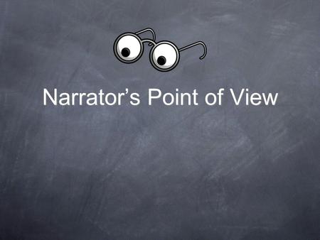 Narrator’s Point of View. Essential Questions What is narrative point of view? How is it determined? What is first person point of view? How are key words.