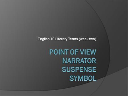 English 10 Literary Terms (week two). Point of view  Is the perspective from which a story is told.