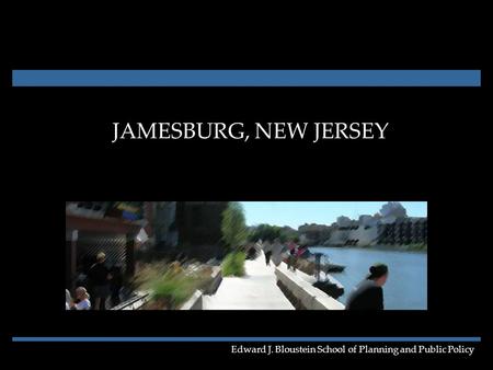 JAMESBURG, NEW JERSEY Edward J. Bloustein School of Planning and Public Policy.