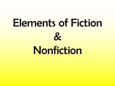 Elements of Fiction & Nonfiction. Character: a person (or animal, robot, alien, etc.) who is responsible for the thoughts and actions within a story,