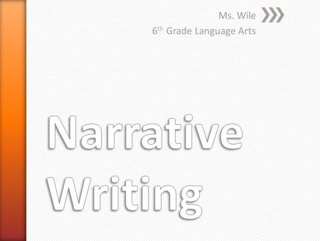 Ms. Wile 6 th Grade Language Arts. » A narrative is simply the telling of a story. Whenever someone recounts an event or tells a story, he or she is using.